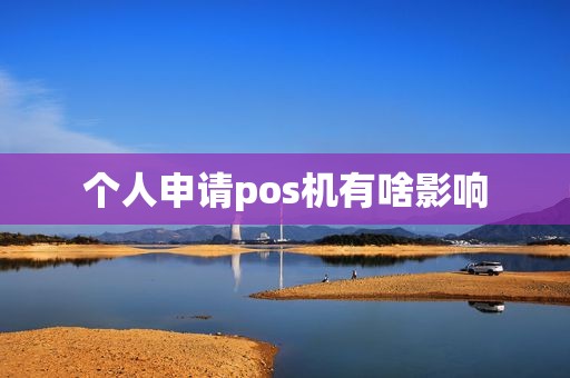 个人申请pos机有啥影响