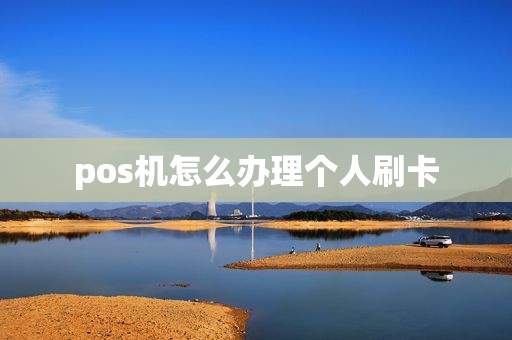 pos机怎么办理个人刷卡
