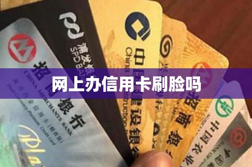 网上办信用卡刷脸吗