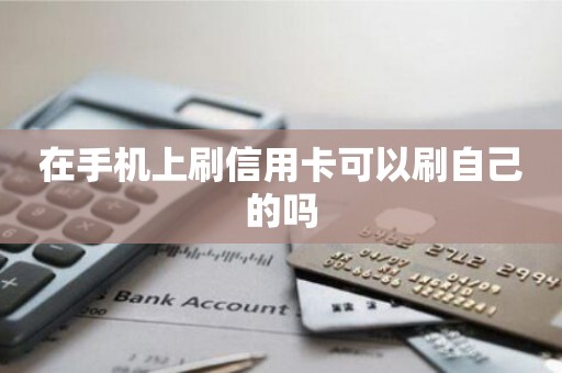 在手机上刷信用卡可以刷自己的吗？