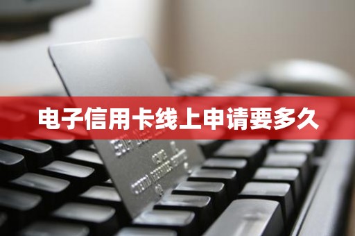 电子信用卡线上申请要多久