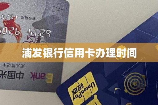浦发银行信用卡办理时间