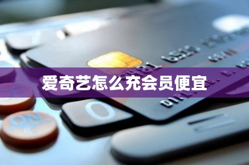 爱奇艺怎么充会员便宜