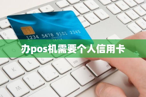 办pos机需要个人信用卡