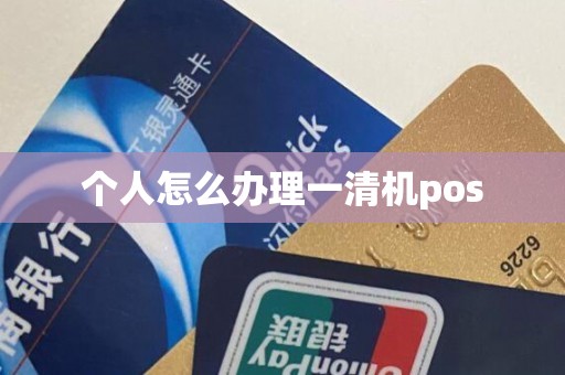 个人怎么办理一清机pos