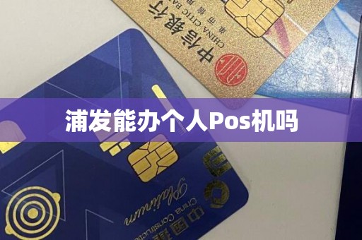 浦发能办个人Pos机吗