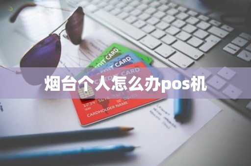 烟台个人怎么办pos机