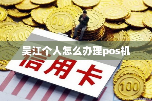 吴江个人怎么办理pos机