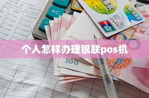个人怎样办理银联pos机