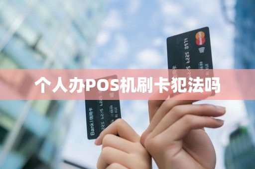 个人办POS机刷卡犯法吗