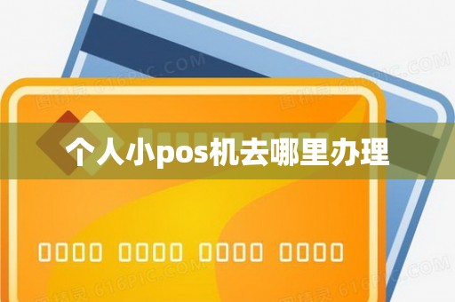个人小pos机去哪里办理