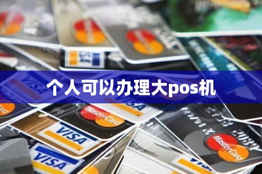 个人可以办理大pos机