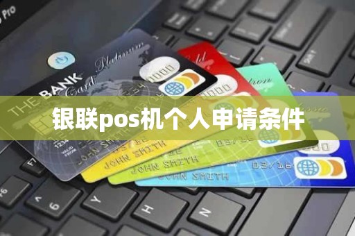 银联pos机个人申请条件