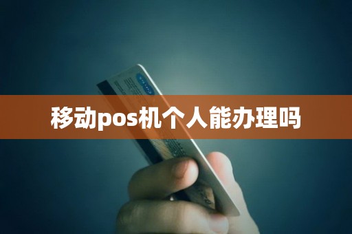 移动pos机个人能办理吗