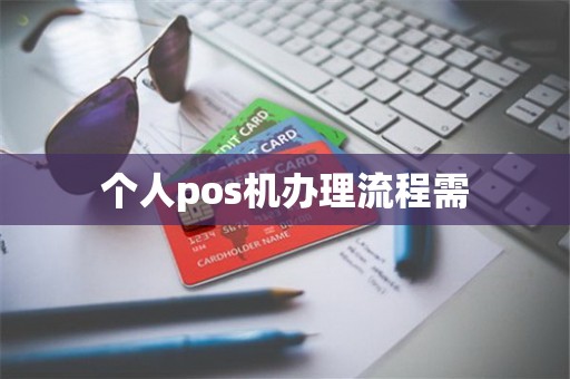个人pos机办理流程需