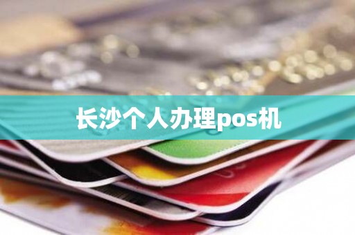 长沙个人办理pos机