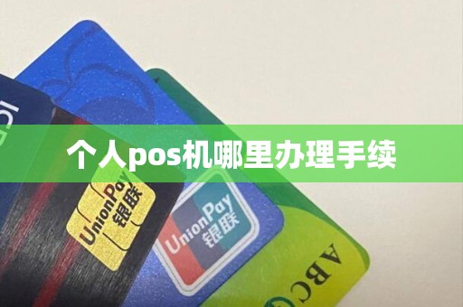 个人pos机哪里办理手续