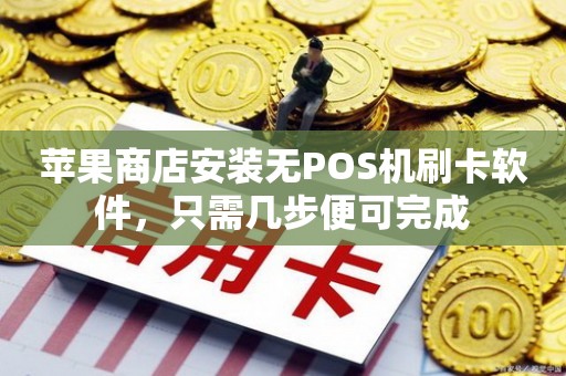 苹果商店安装无POS机刷卡软件，只需几步便可完成