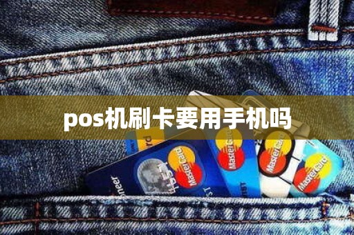 pos机刷卡要用手机吗