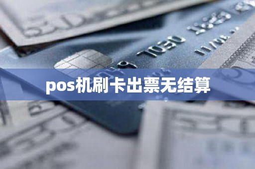 pos机刷卡出票无结算