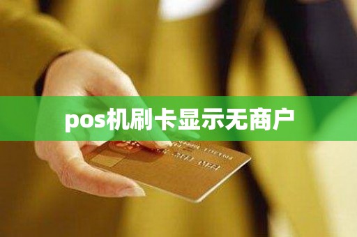 pos机刷卡显示无商户