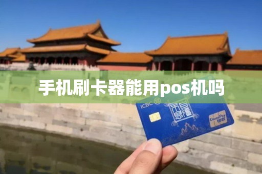 手机刷卡器能用pos机吗
