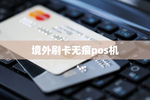 境外刷卡无痕pos机