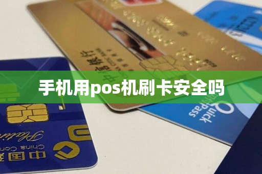手机用pos机刷卡安全吗