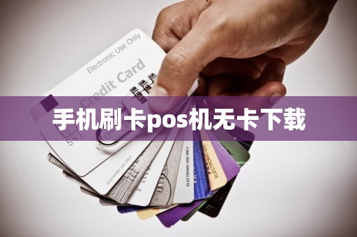 手机刷卡pos机无卡下载