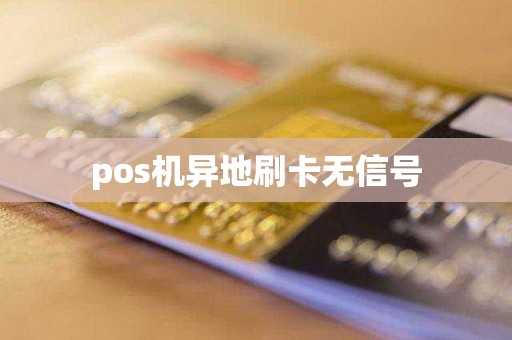 pos机异地刷卡无信号