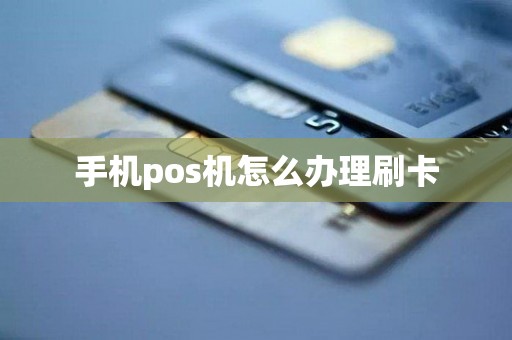 手机pos机怎么办理刷卡