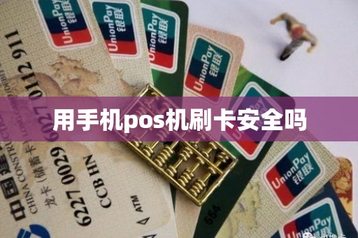 用手机pos机刷卡安全吗