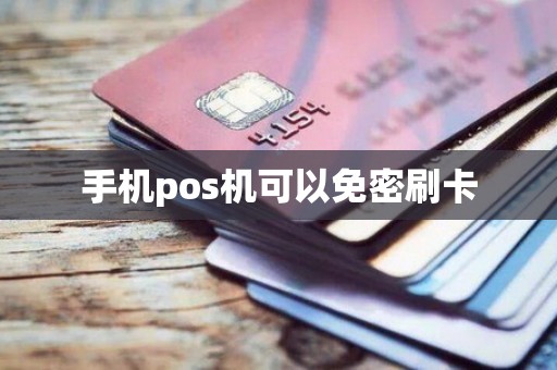 手机pos机可以免密刷卡