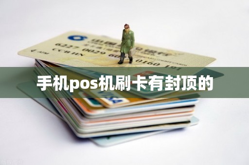 手机pos机刷卡有封顶的