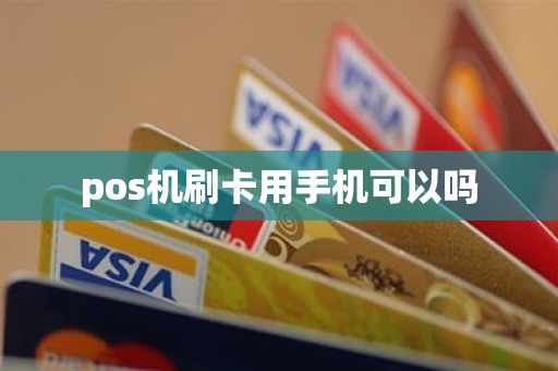 pos机刷卡用手机可以吗