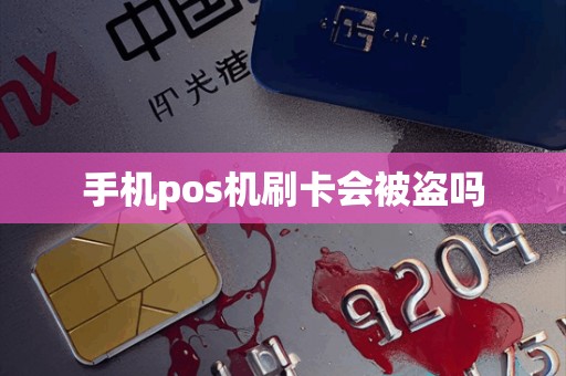 手机pos机刷卡会被盗吗