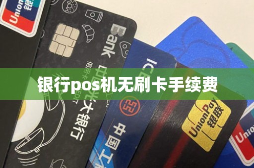 银行pos机无刷卡手续费