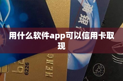 用什么软件app可以信用卡取现