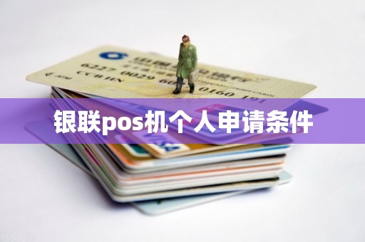 银联pos机个人申请条件