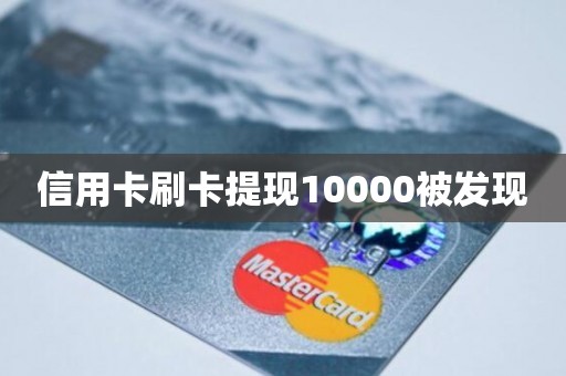 信用卡刷卡提现10000被发现
