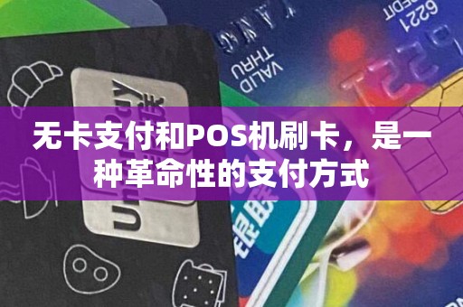无卡支付和POS机刷卡，是一种革命性的支付方式