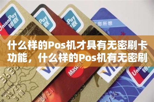 什么样的Pos机才具有无密刷卡功能，什么样的Pos机有无密刷卡功能