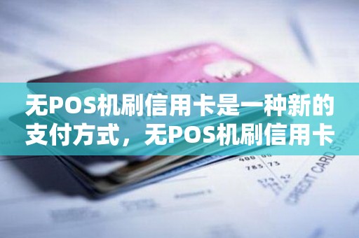 无POS机刷信用卡是一种新的支付方式，无POS机刷信用卡