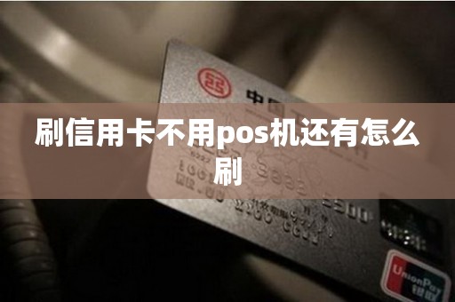 刷信用卡不用pos机还有怎么刷