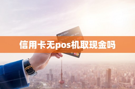 信用卡无pos机取现金吗