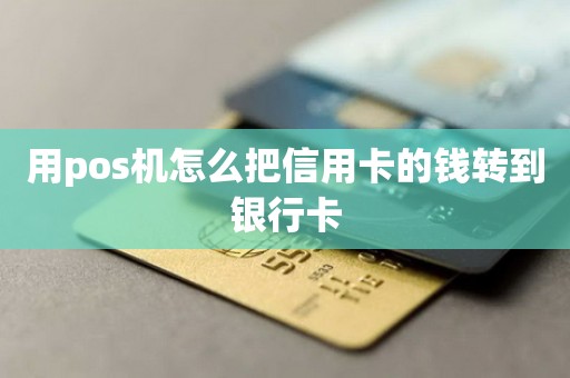 用pos机怎么把信用卡的钱转到银行卡