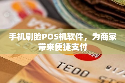 手机刷脸POS机软件，为商家带来便捷支付