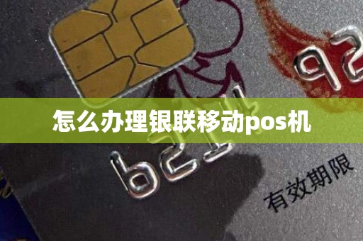 怎么办理银联移动pos机