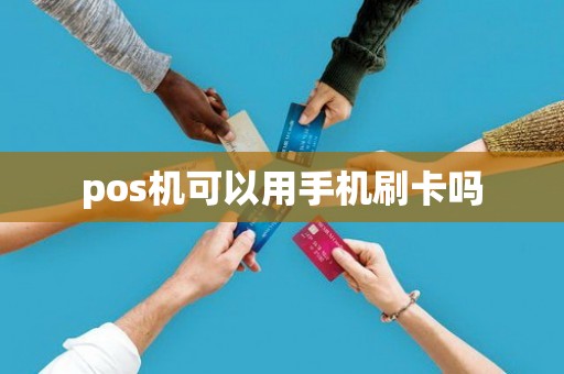 pos机可以用手机刷卡吗