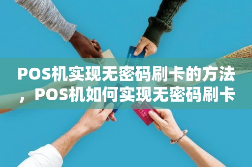 POS机实现无密码刷卡的方法，POS机如何实现无密码刷卡